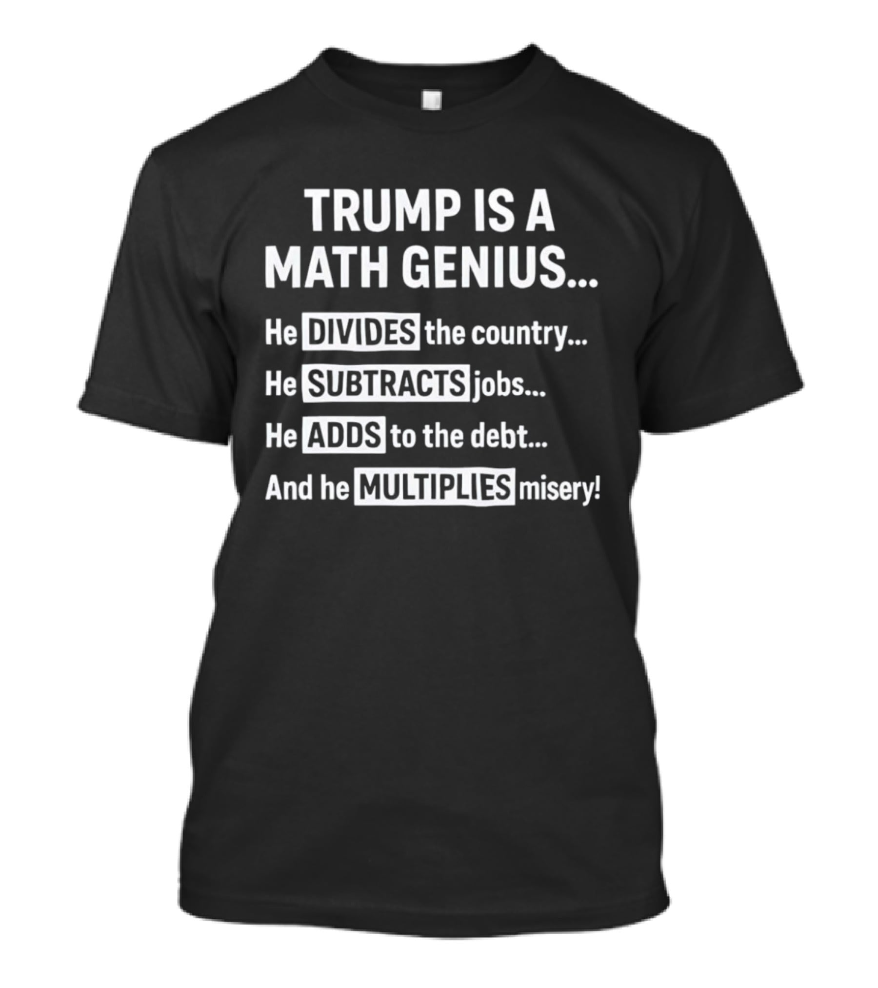 Trump Is A Math Genius Divides Country Subtracts Jobs Adds Debt Multiplies Misery T-Shirt