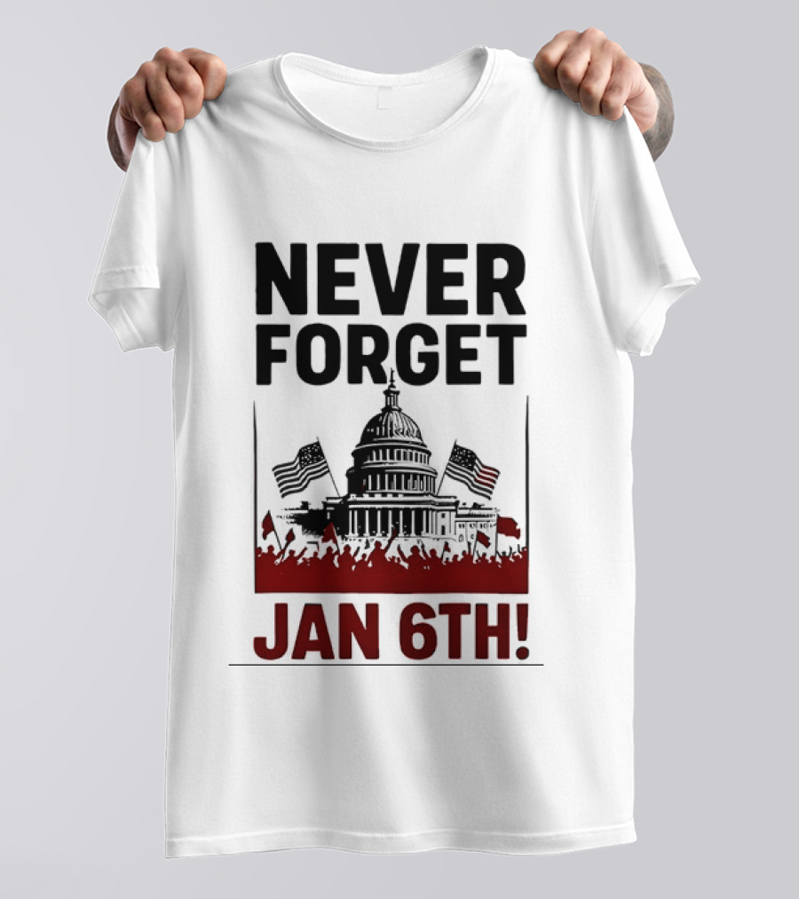 Never Forget January 6th Capitol Building Protest T-Shirt