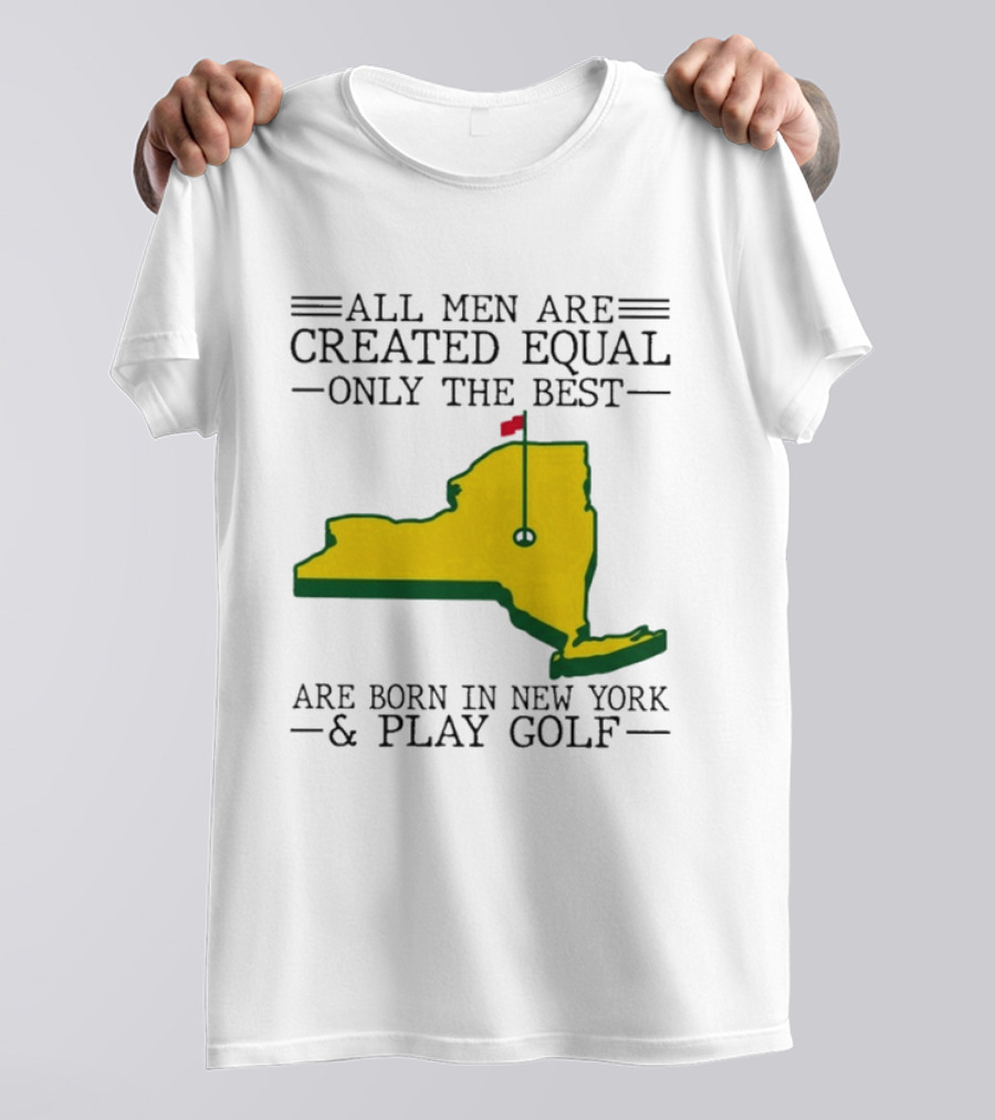 All Men Are Created Equal Only The Best Are Born In New York And Play Golf T-Shirt