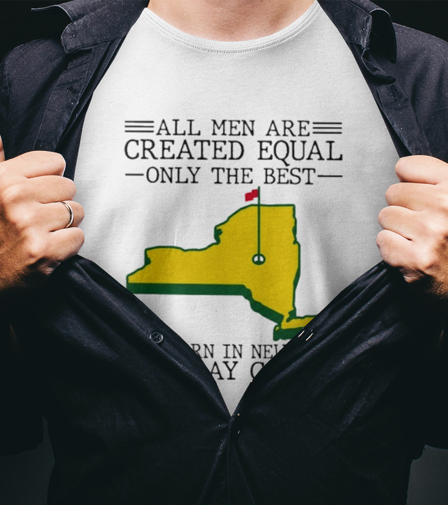 All Men Are Created Equal Only The Best Are Born In New York And Play Golf T-Shirt