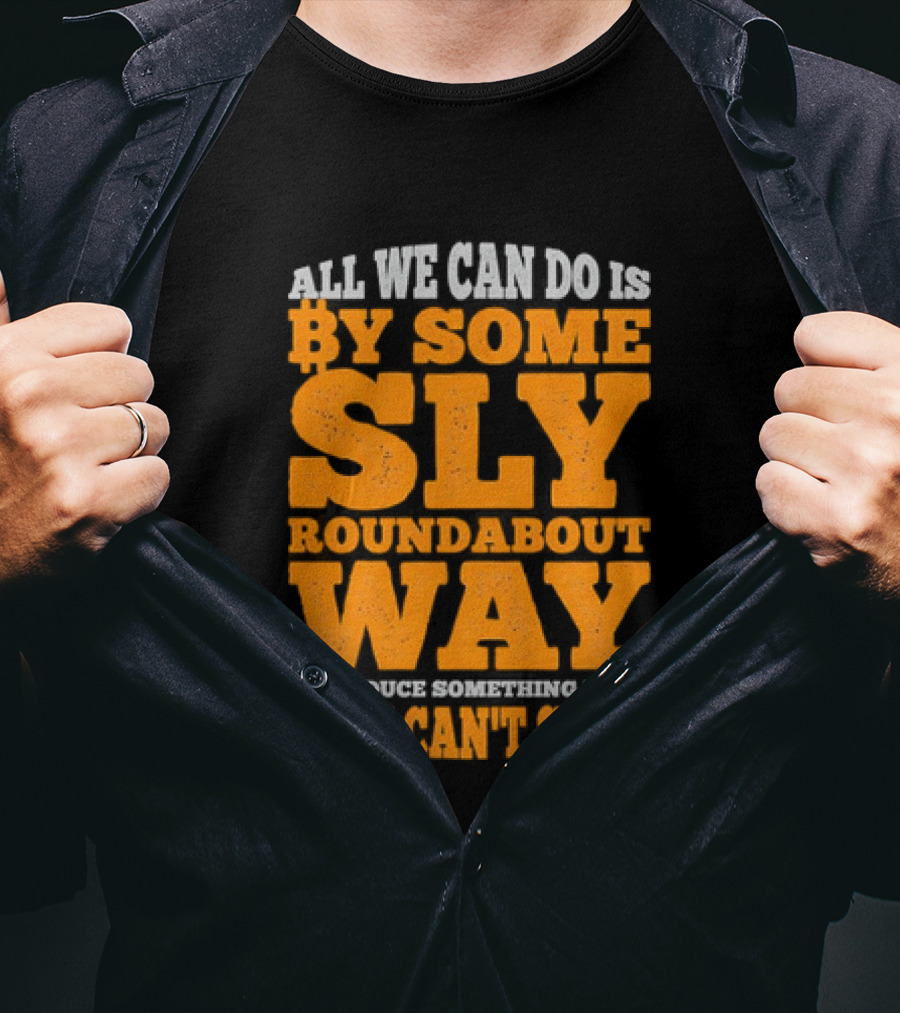 Bitcoin Outlaw All We Can Do Is By Some Sly Roundabout Way Introduce Something They Can't Stop T-Shirt