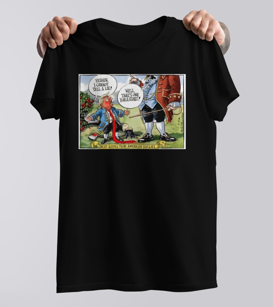 Father I Cannot Tell A Lie Well That's One For A Start Great Scenes From American History T-Shirt