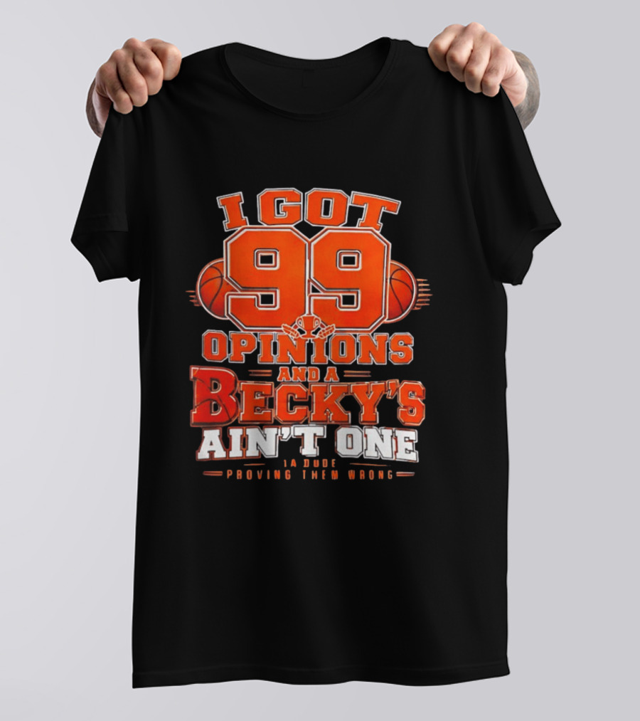 I Got 99 Opinions And A Becky's Ain't One Proving Them Wrong Basketball T-Shirt