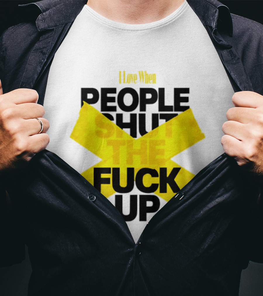 I Love When People Shut The Fuck Up Bold Yellow Tape Sarcastic T-Shirt