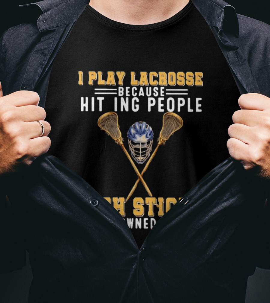 I Play Lacrosse Because Hitting People With Sticks Is Frowned Upon Humorous Lacrosse Helmet Crossed Sticks T-Shirt