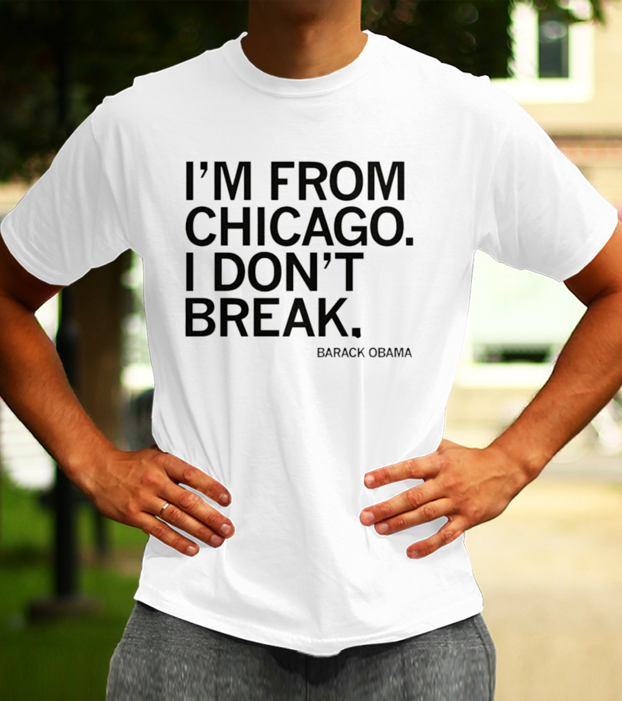 I'm From Chicago I Don't Break Barack Obama Resilient T-Shirt