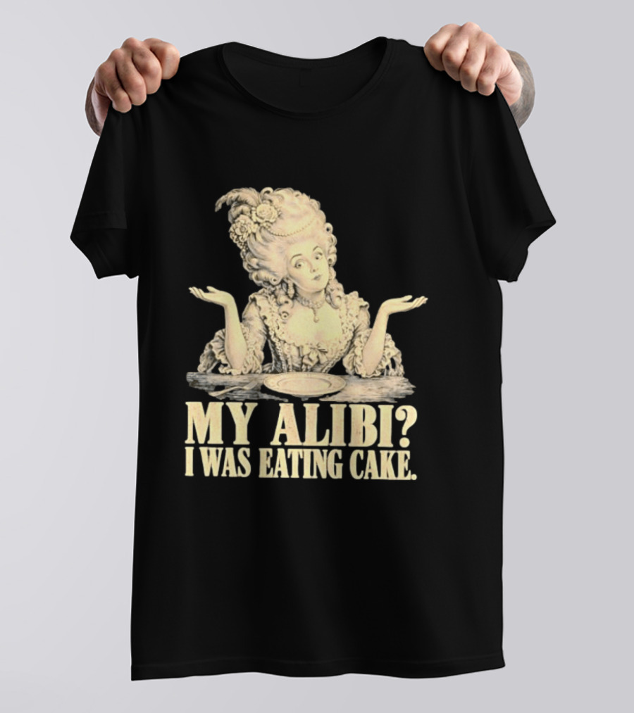 Marie Antoinette My Alibi I Was Eating Cake Humor T-Shirt