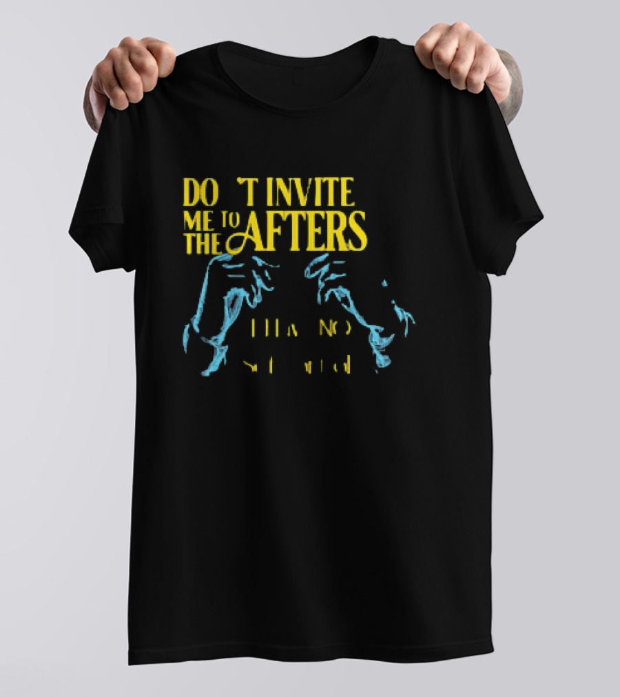 Don't Invite Me To The Afters I Have No Self Control T-Shirt