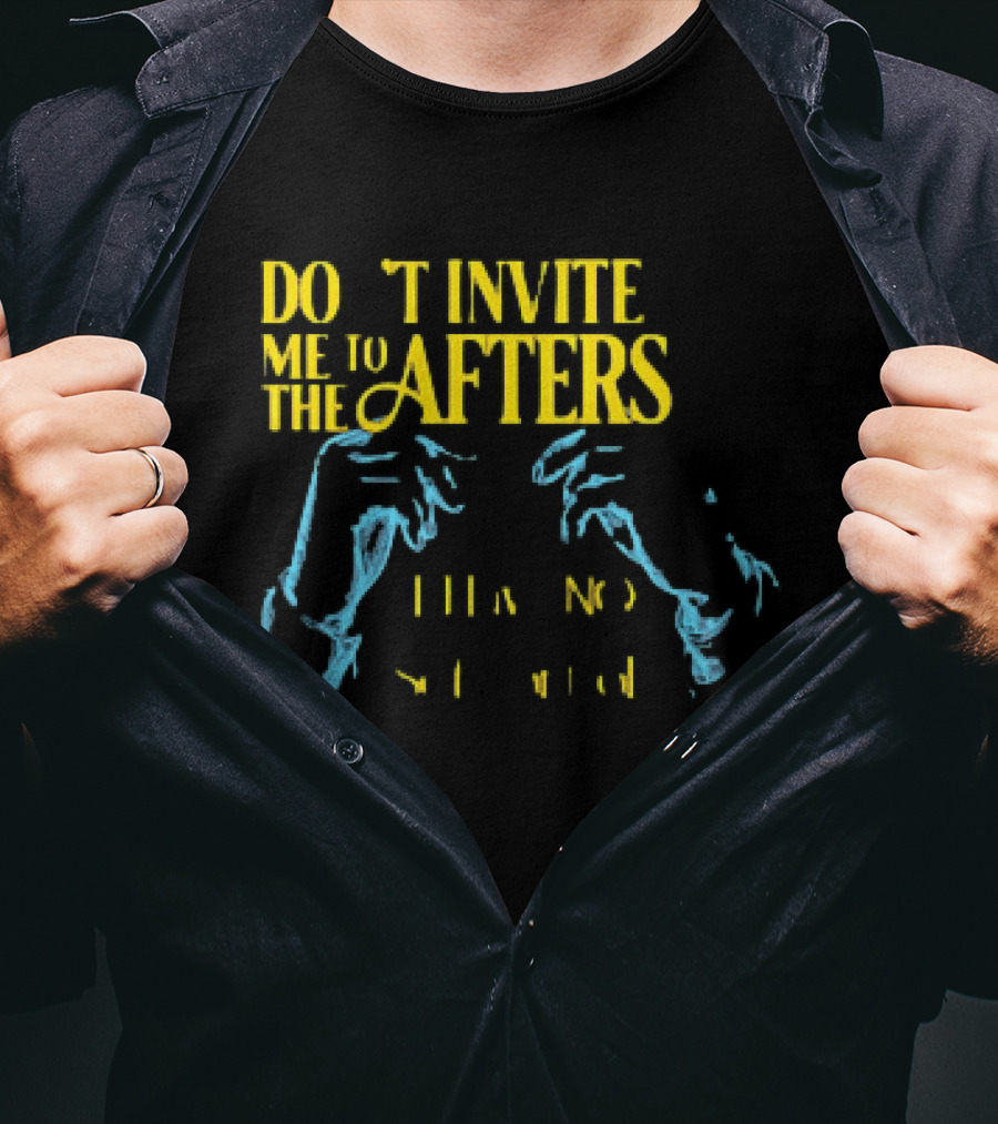 Don't Invite Me To The Afters I Have No Self Control T-Shirt