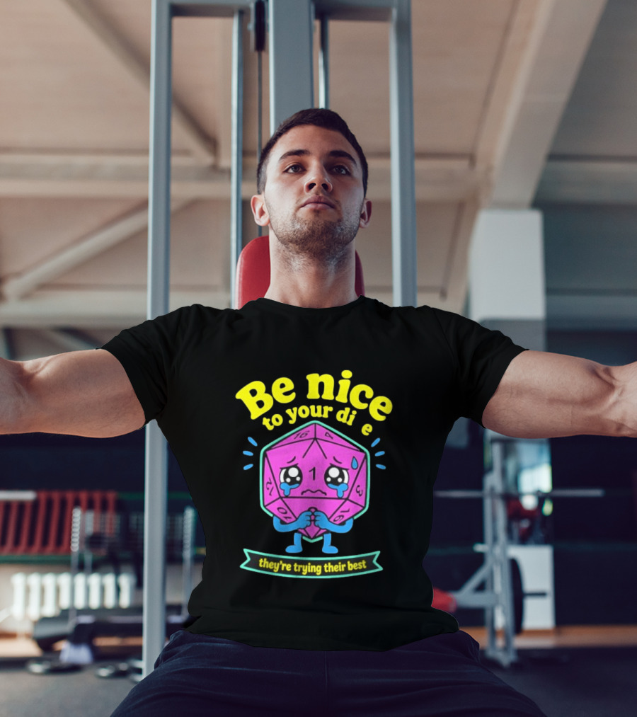 Be Nice To Your Dice D20 They're Trying Their Best Dungeons And Dragons T-Shirt