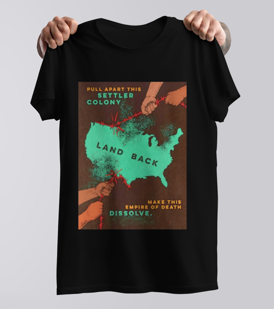 Pull Apart This Settler Colony Land Back Make This Empire Of Death Dissolve T-Shirt