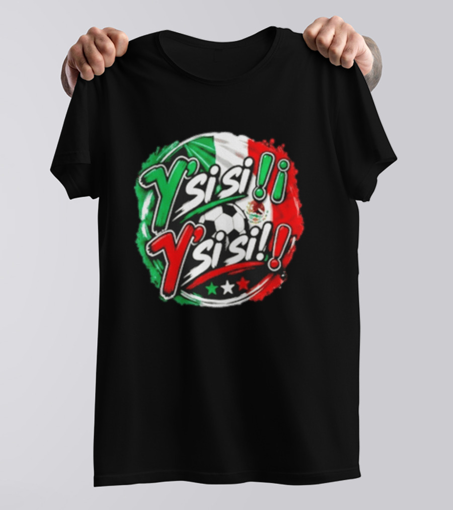 Y' Si Si Y' Si Si Mexico Flag Soccer Ball Stars T-Shirt