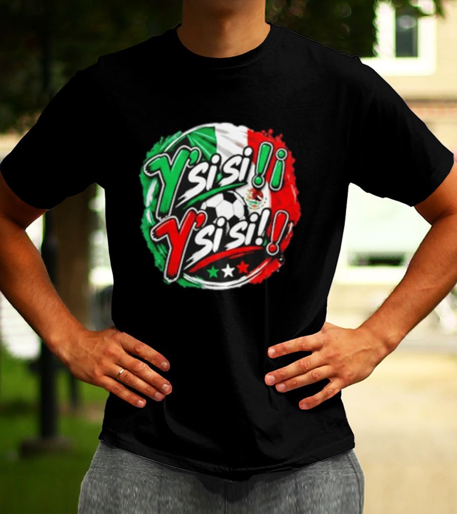 Y' Si Si Y' Si Si Mexico Flag Soccer Ball Stars T-Shirt