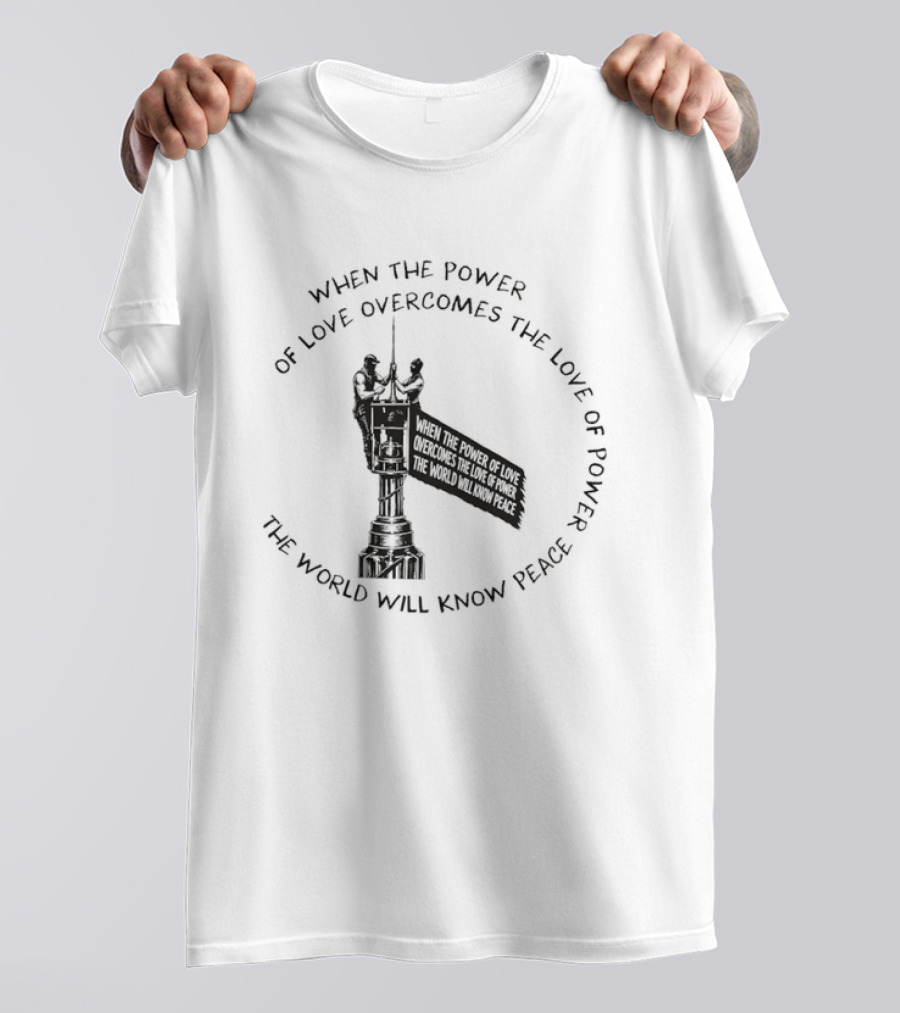 When The Power Of Love Overcomes The Love Of Power The World Will Know Peace T-Shirt