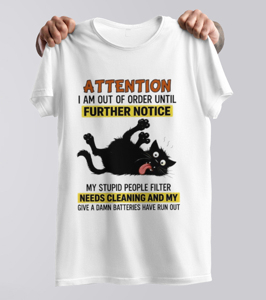 ATTENTION I Am Out Of Order Until Further Notice Black Cat My Stupid People Filter Needs Cleaning And My Give A Damn Batteries Have Run Out T-Shirt