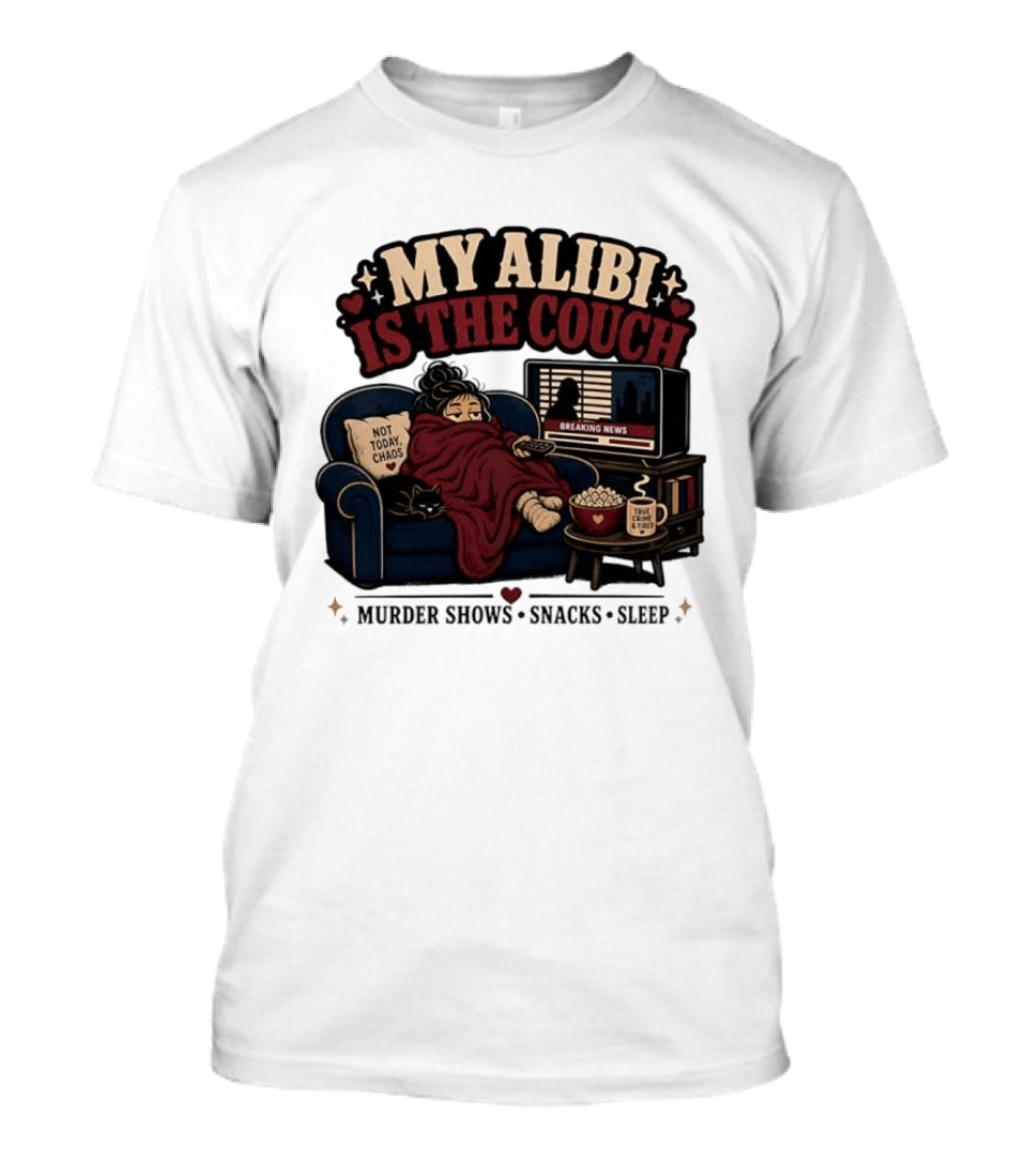 My Alibi Is The Couch Not Today Chaos True Crime And Tired Murder Shows Snacks Sleep T-Shirt