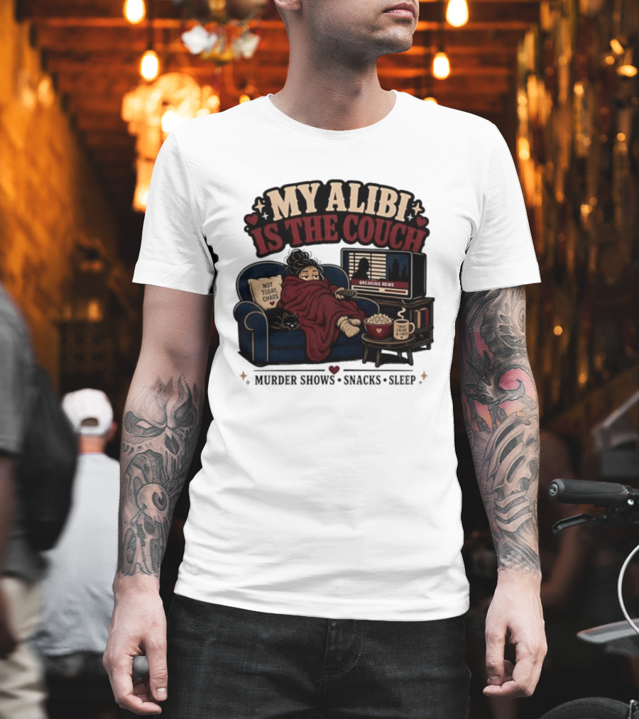 My Alibi Is The Couch Not Today Chaos True Crime And Tired Murder Shows Snacks Sleep T-Shirt