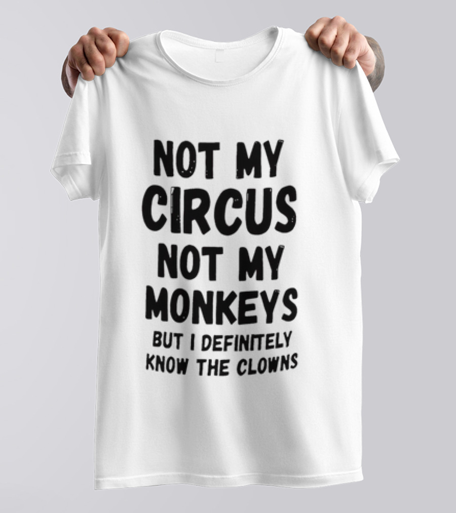 Not My Circus Not My Monkeys But I Definitely Know The Clowns T-Shirt
