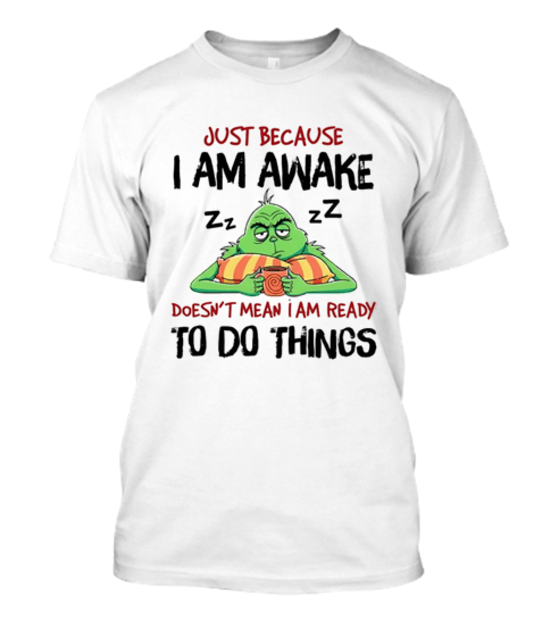 Grinch Just Because I Am Awake Doesn't Mean I Am Ready To Do Things T-Shirt
