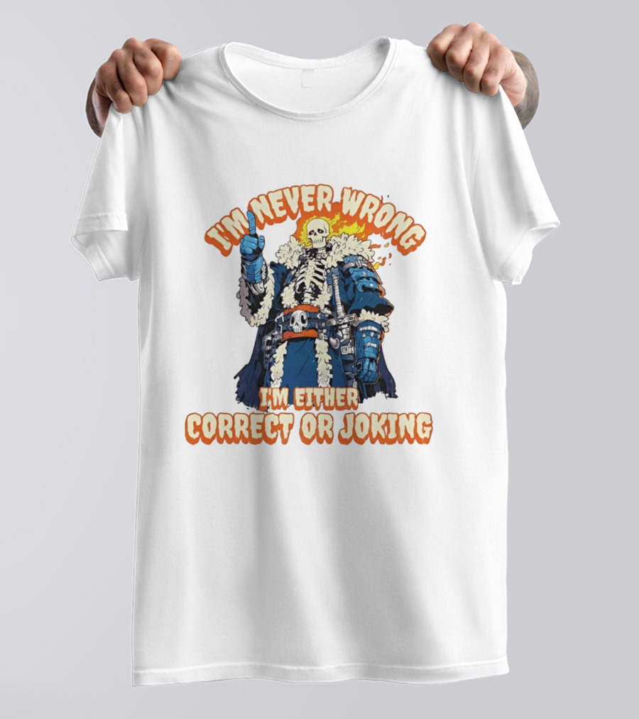 I'm Never Wrong Skeleton I'm Either Correct Or Joking T-Shirt