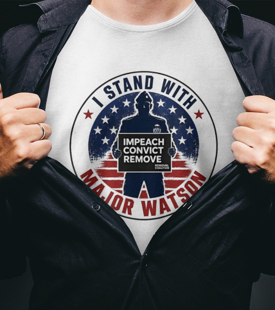 I Stand With Major Watson Impeach Convict Remove Stars And Stripes T-Shirt
