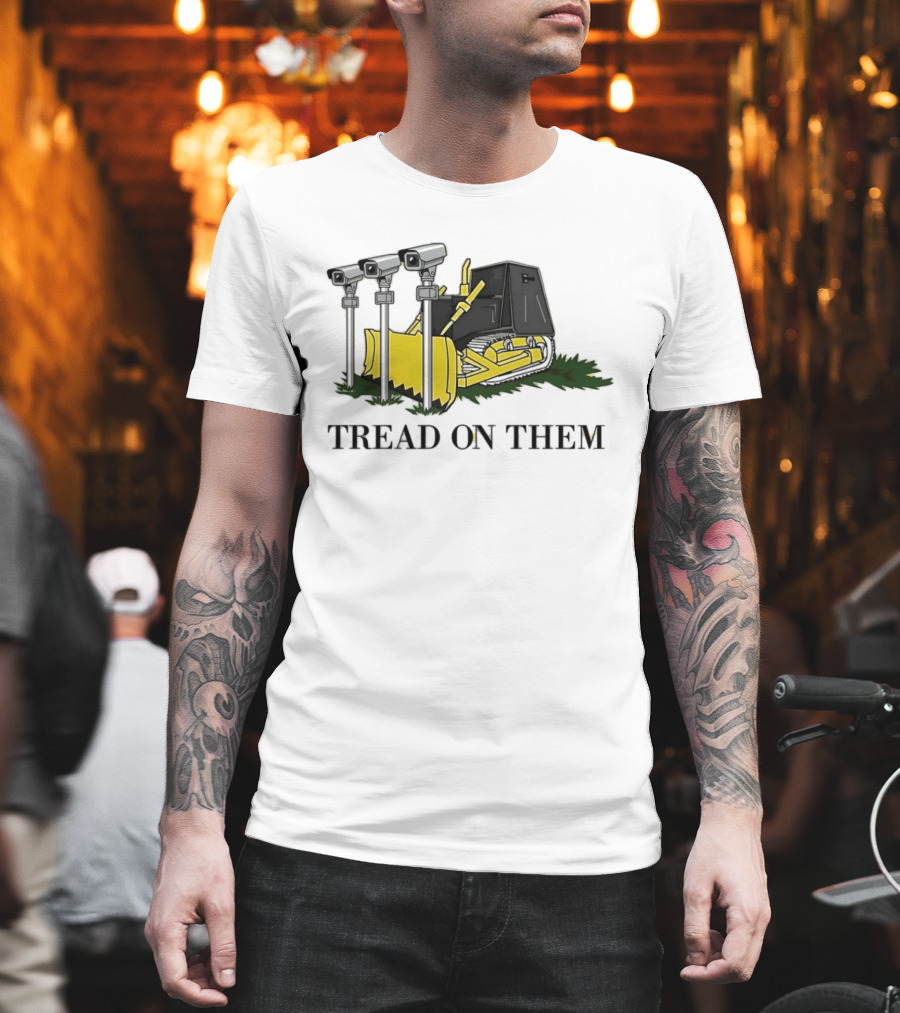 Tread On Them Bulldozer Crushing Surveillance Cameras T-Shirt