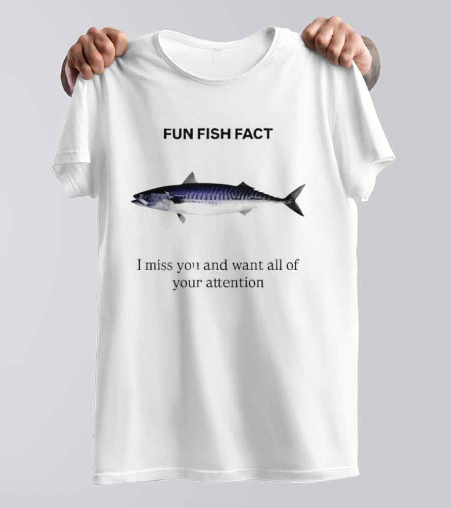 Mackerel Fun Fish Fact I Miss You And Want All Of Your Attention T-Shirt