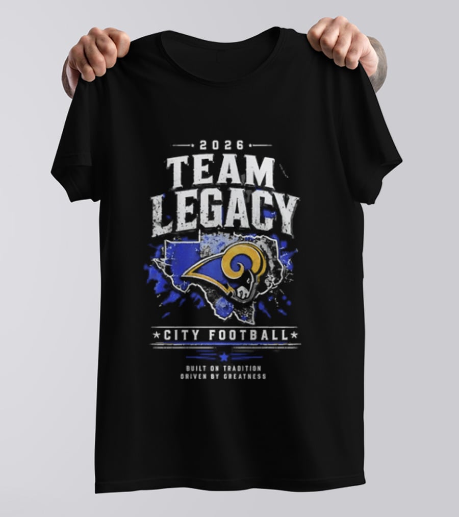 2026 Team Legacy City Football Built On Tradition Driven By Greatness Rams T-Shirt