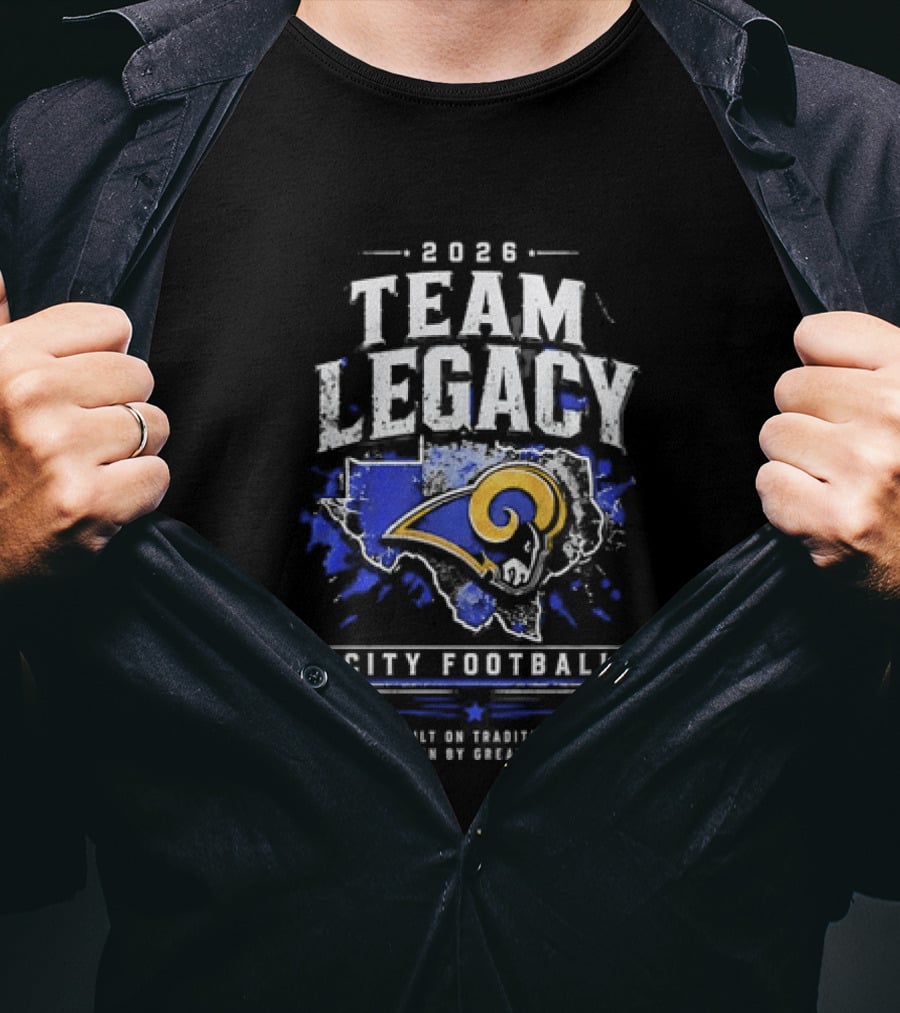 2026 Team Legacy City Football Built On Tradition Driven By Greatness Rams T-Shirt