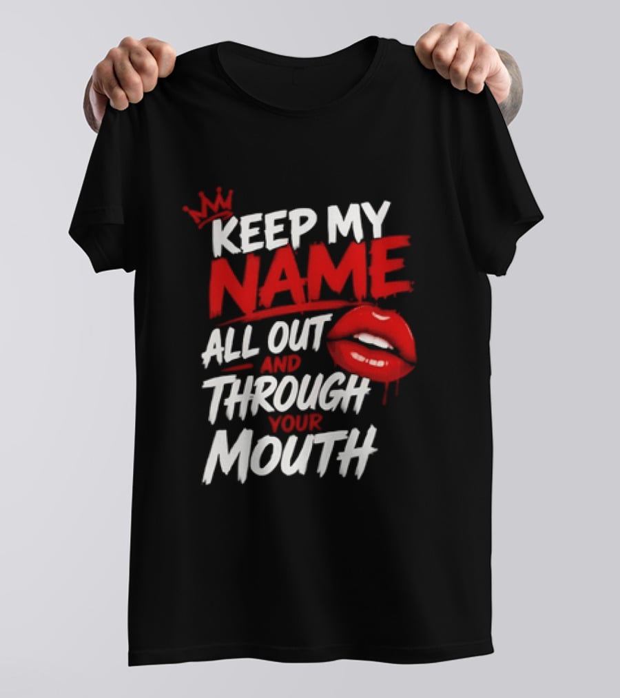 Keep My Name All Out And Through Your Mouth Red Lips Crown T-Shirt