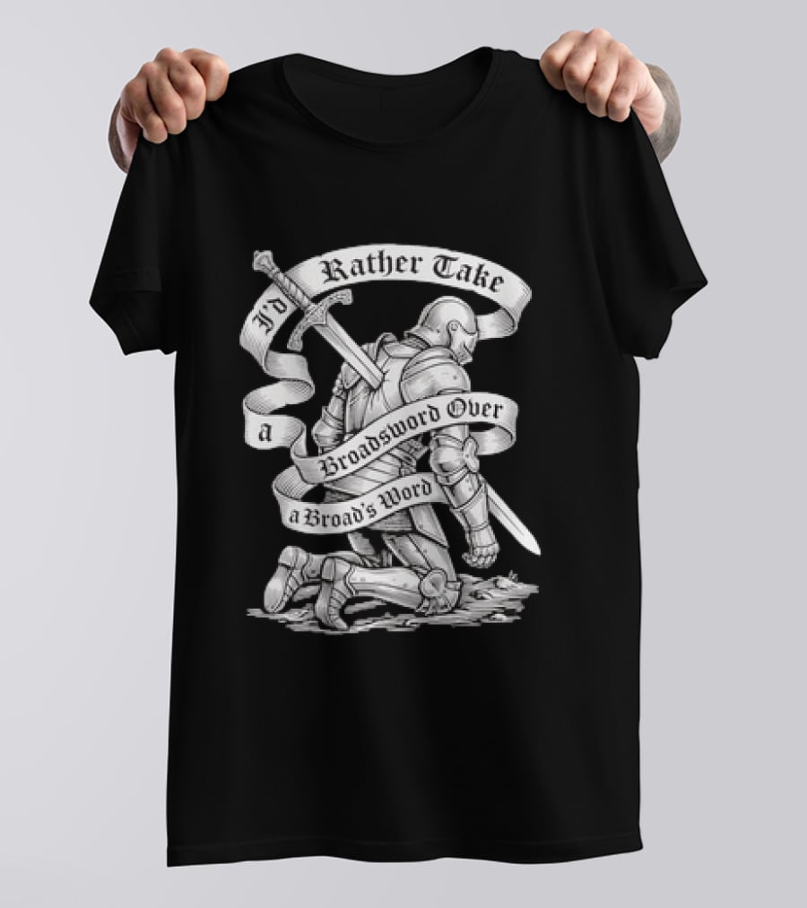 I'd Rather Take A Broadsword Over A Broad's Word Knight Armor T-Shirt