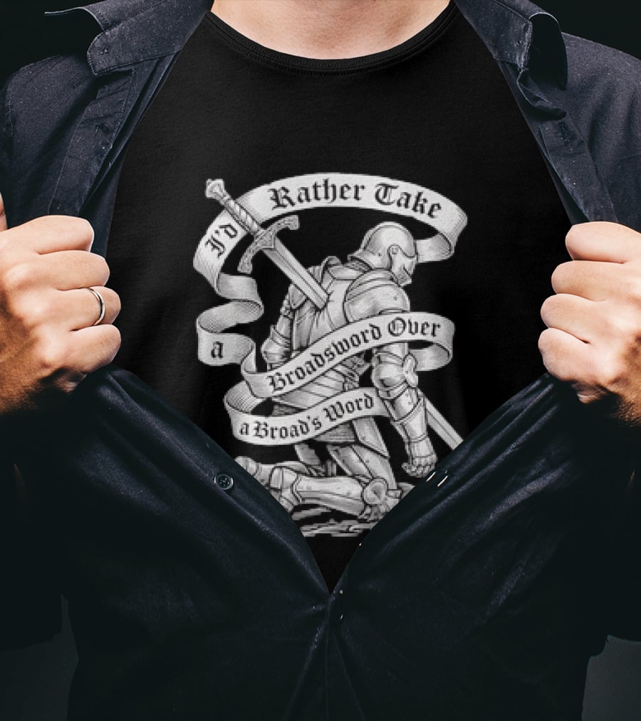 I'd Rather Take A Broadsword Over A Broad's Word Knight Armor T-Shirt