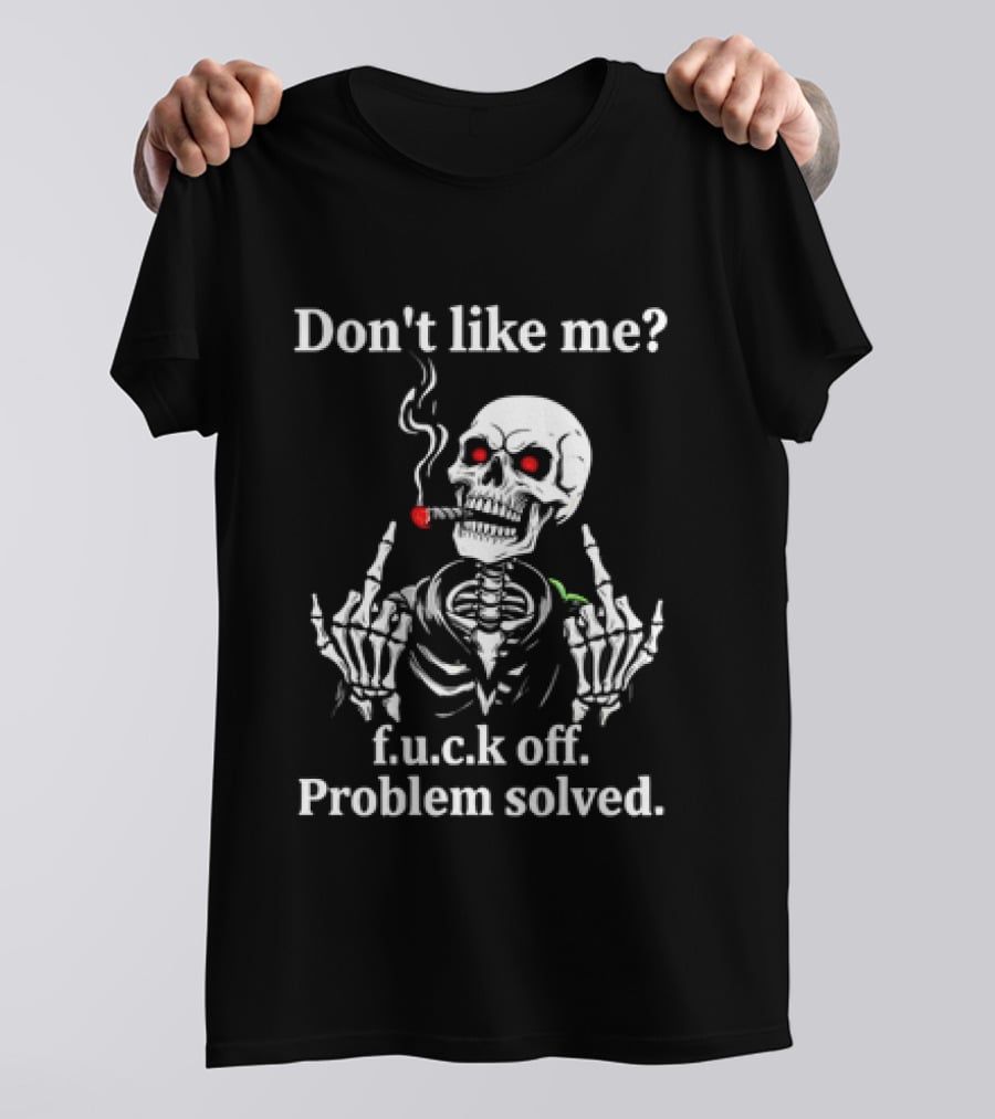 Don't Like Me Skeleton Smoking F.u.c.k Off Problem Solved T-Shirt
