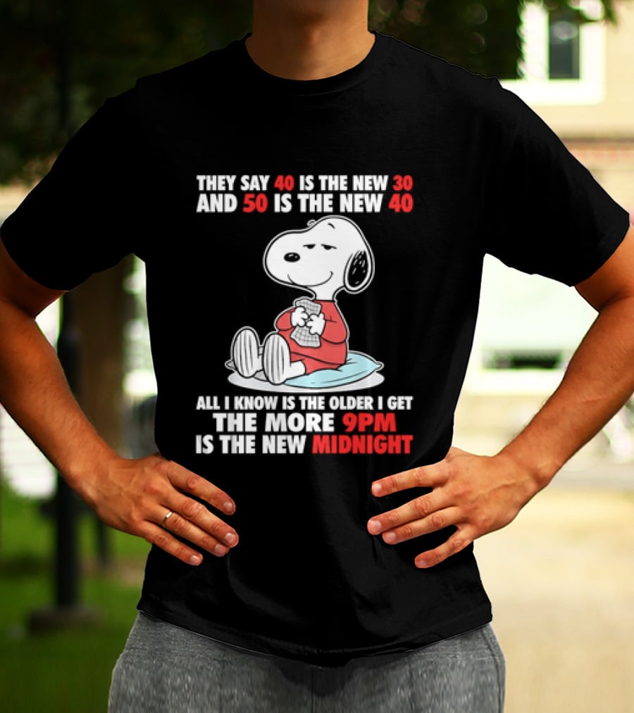 Snoopy They Say 40 Is The New 30 And 50 Is The New 40 All I Know Is The Older I Get The More 9pm Is The New Midnight T-Shirt