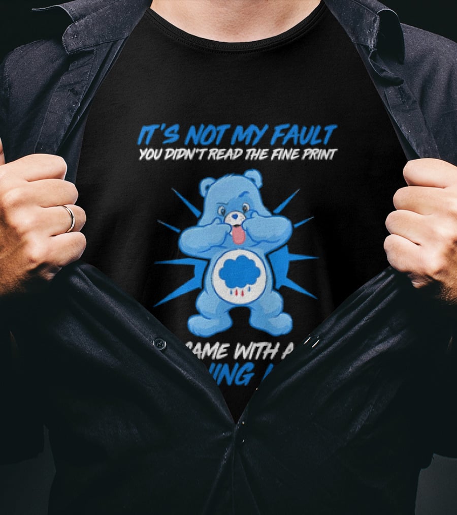 It's Not My Fault You Didn't Read The Fine Print I Came With A Warning Label Blue Bear T-Shirt