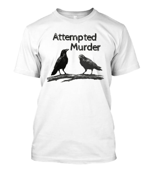 Attempted Murder Crow Gothic Raven Dark Humor Ravens T-Shirt