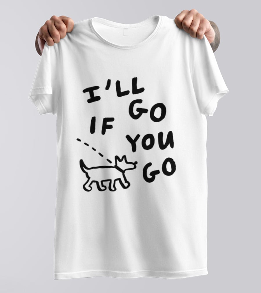 I'll Go If You Go Dog Companion T-Shirt