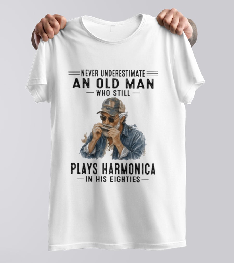 Never Underestimate An Old Man Who Still Plays Harmonica In His Eighties T-Shirt