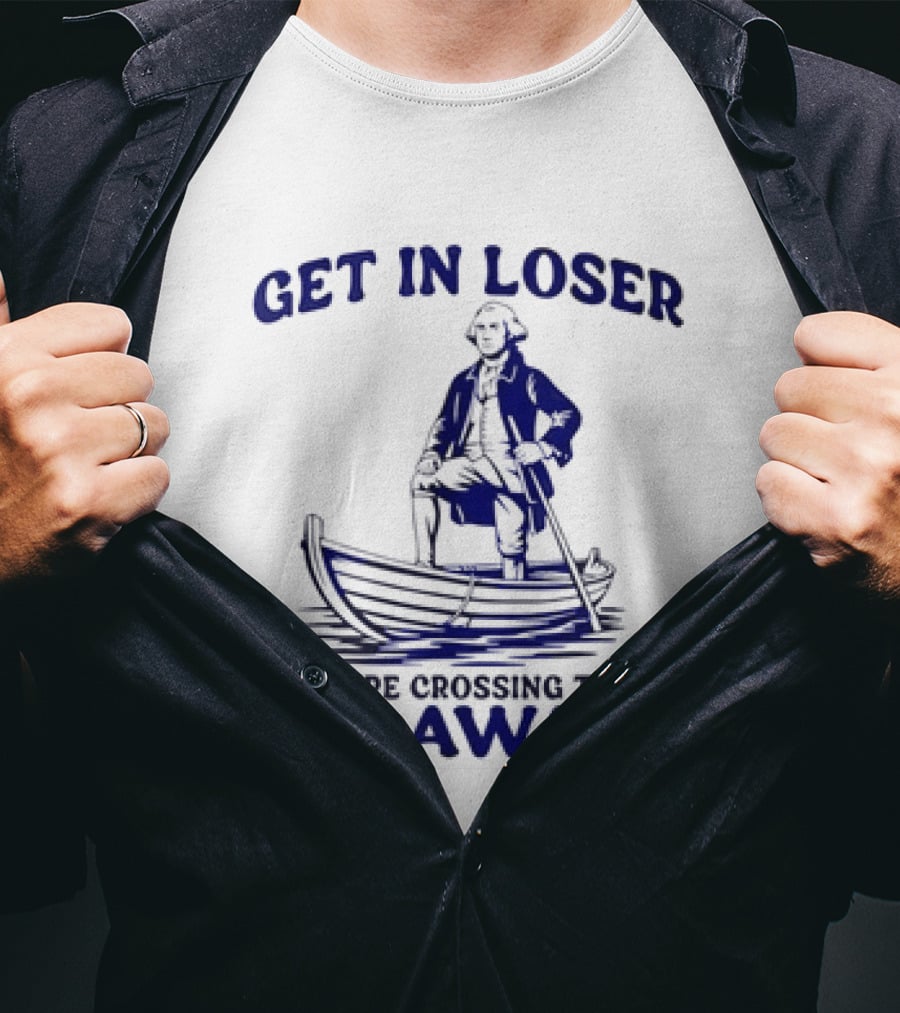 George Washington Get In Loser We're Crossing The Delaware Boat Scene T-Shirt