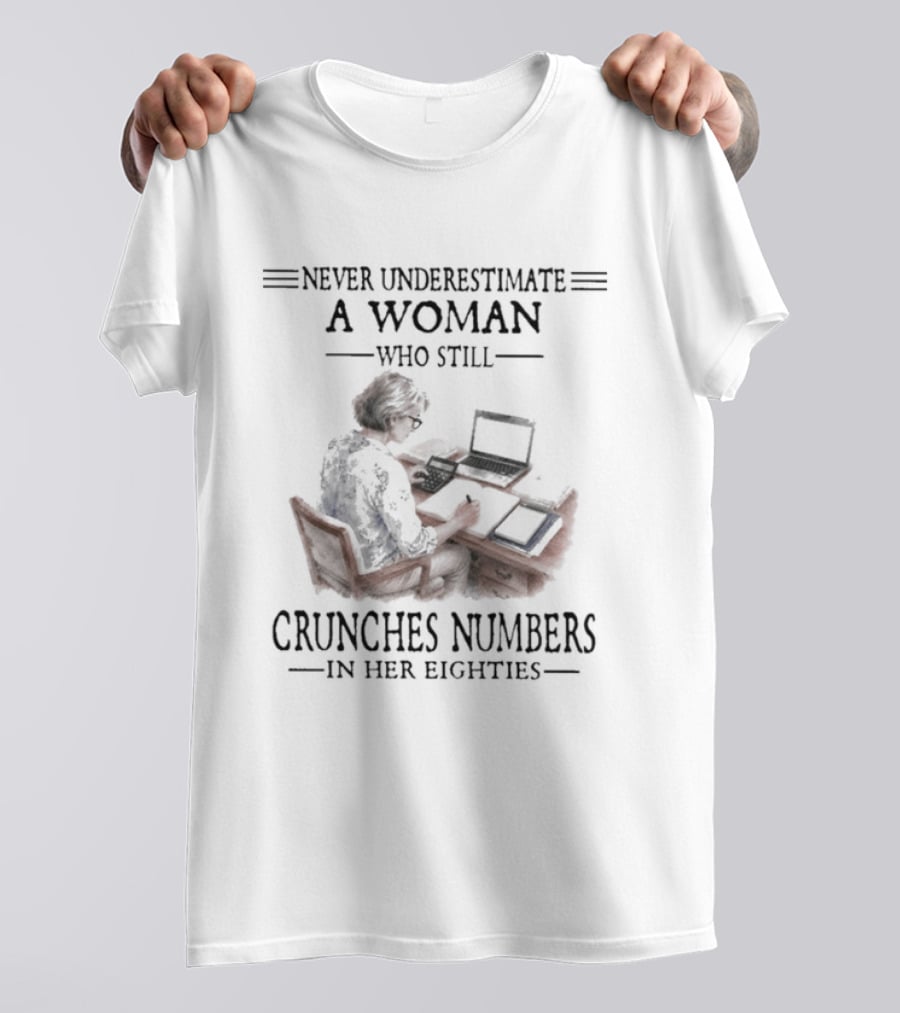 Never Underestimate A Woman Who Still Crunches Numbers In Her Eighties T-Shirt