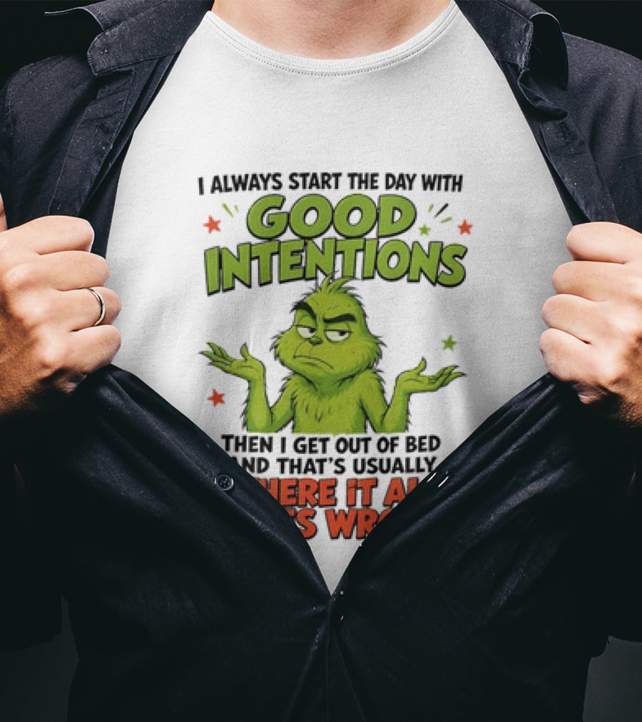 Grinch I Always Start The Day With Good Intentions Then I Get Out Of Bed Where It All Goes Wrong T-Shirt