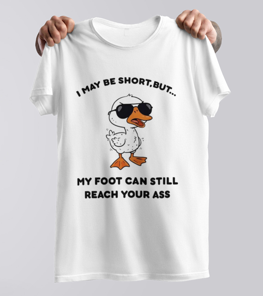 I May Be Short But My Foot Can Still Reach Your Ass Duck Wearing Sunglasses T-Shirt