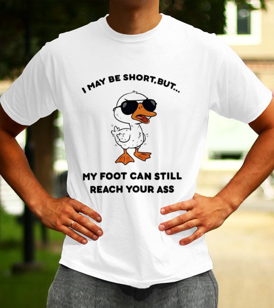 I May Be Short But My Foot Can Still Reach Your Ass Duck Wearing Sunglasses T-Shirt