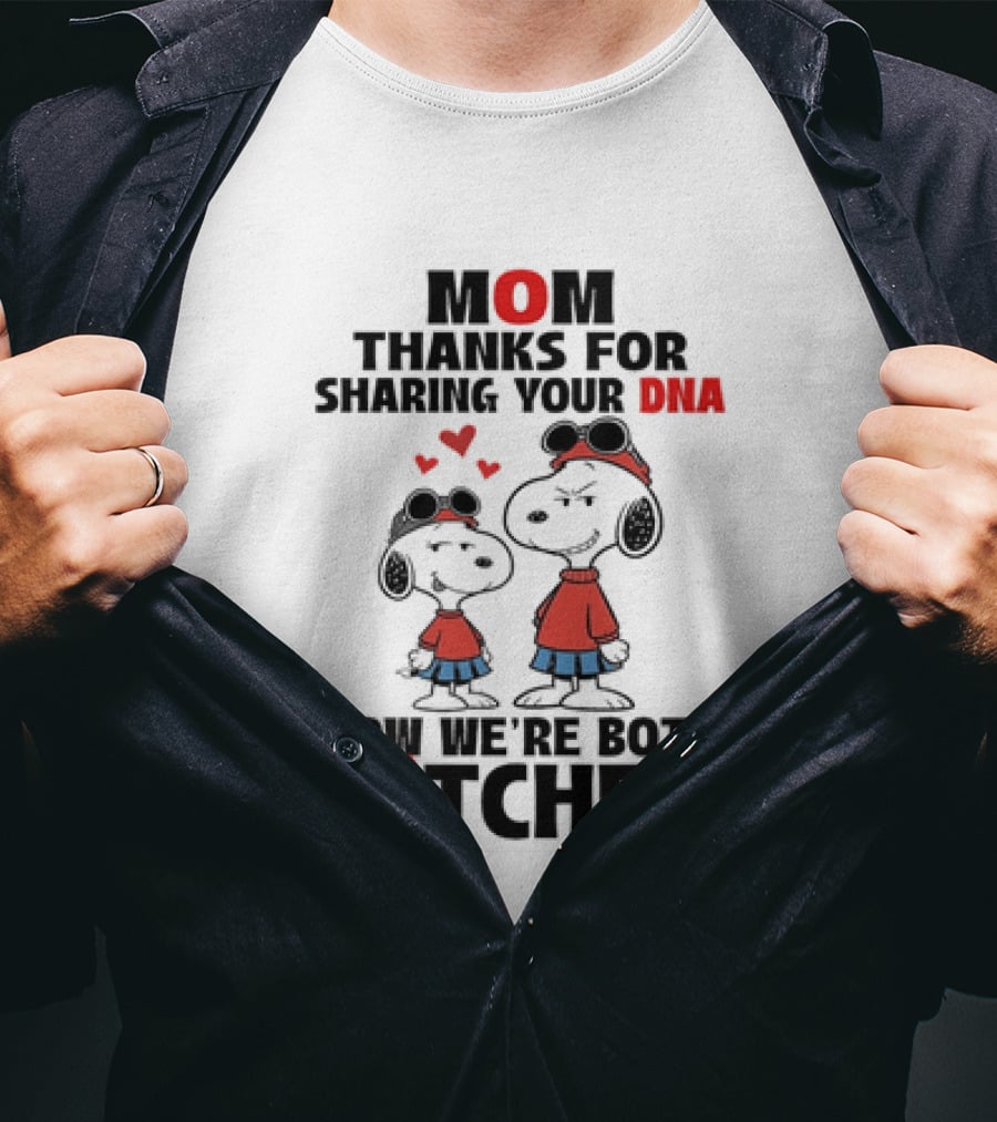 Snoopy Mom Thanks For Sharing Your DNA Now We're Both Bitches T-Shirt