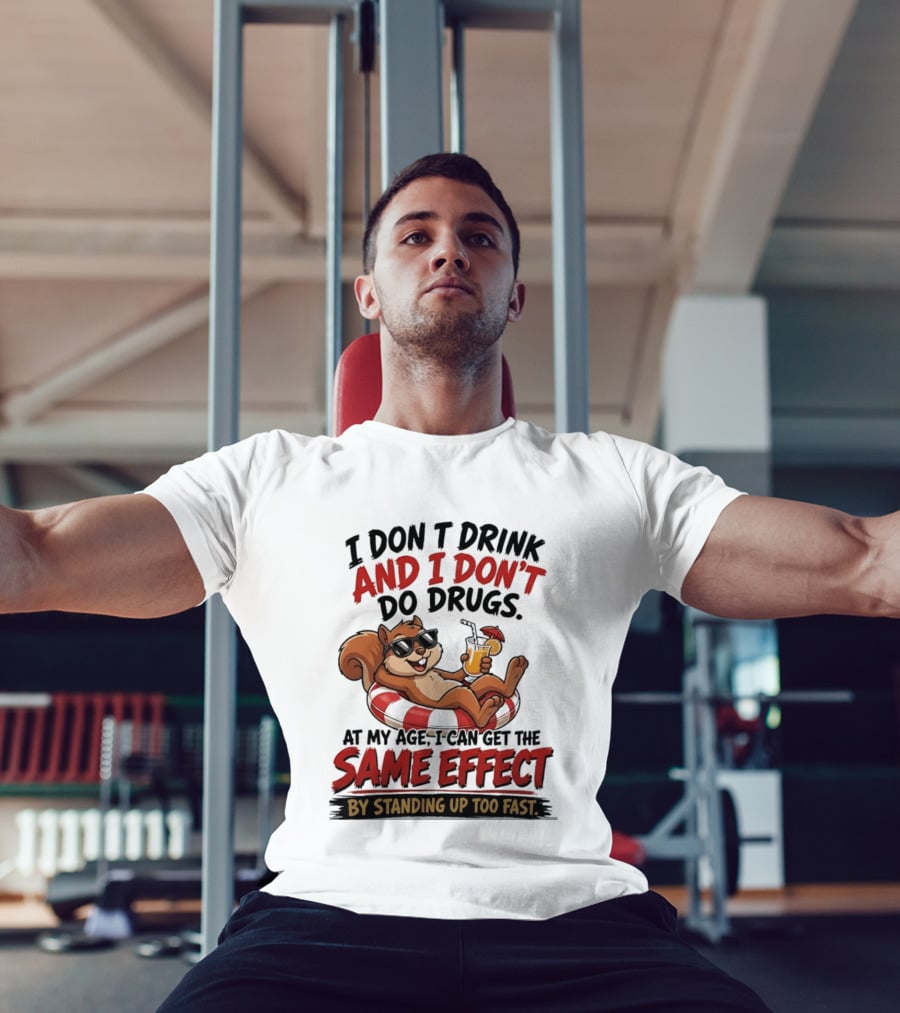 Squirrel I Don't Drink And I Don't Do Drugs Same Effect By Standing Up Too Fast T-Shirt