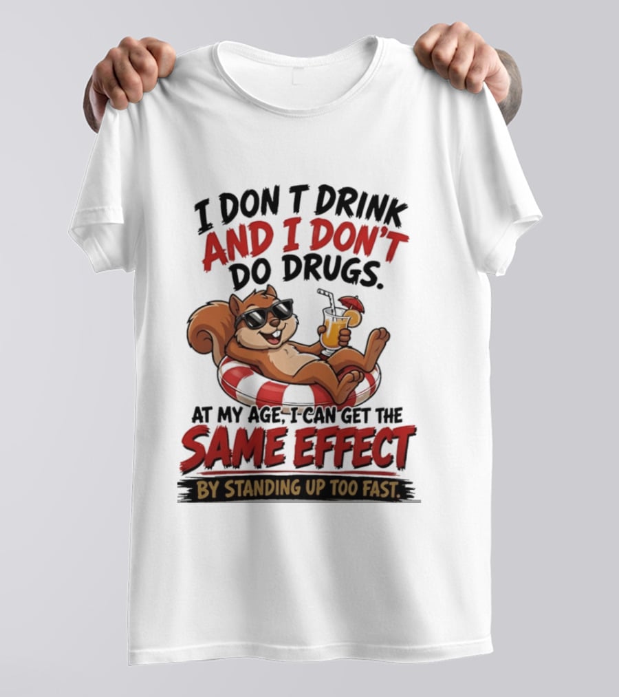 Squirrel I Don't Drink And I Don't Do Drugs Same Effect By Standing Up Too Fast T-Shirt