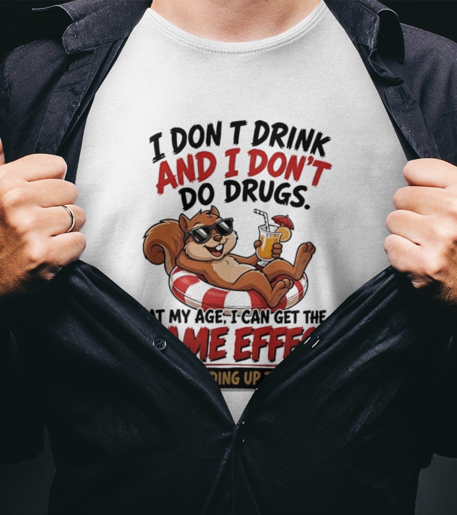 Squirrel I Don't Drink And I Don't Do Drugs Same Effect By Standing Up Too Fast T-Shirt