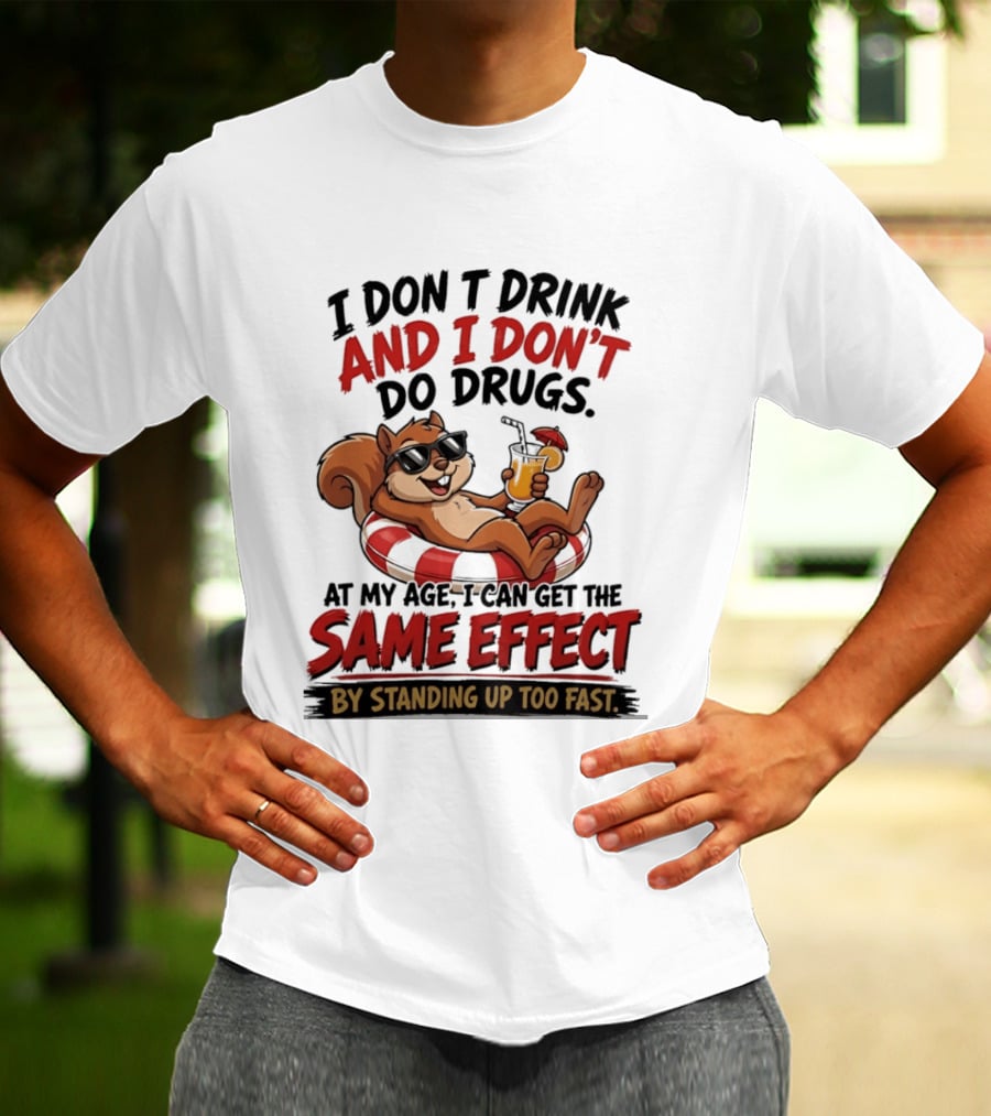 Squirrel I Don't Drink And I Don't Do Drugs Same Effect By Standing Up Too Fast T-Shirt