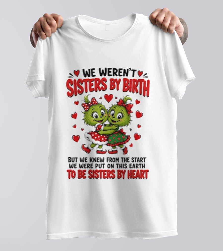 We Weren't Sisters By Birth But We Were Put On This Earth To Be Sisters By Heart T-Shirt