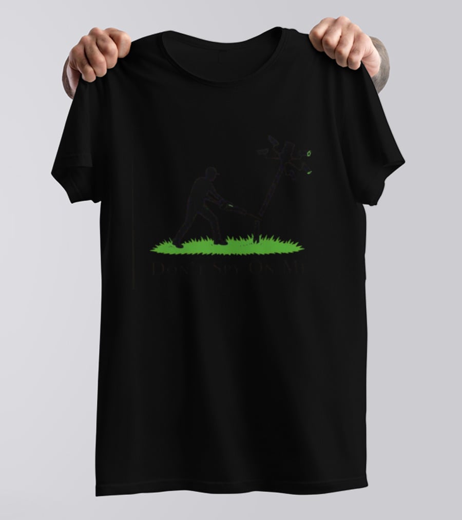 Don't Spy On Me Pole Sawing Surveillance Cameras T-Shirt
